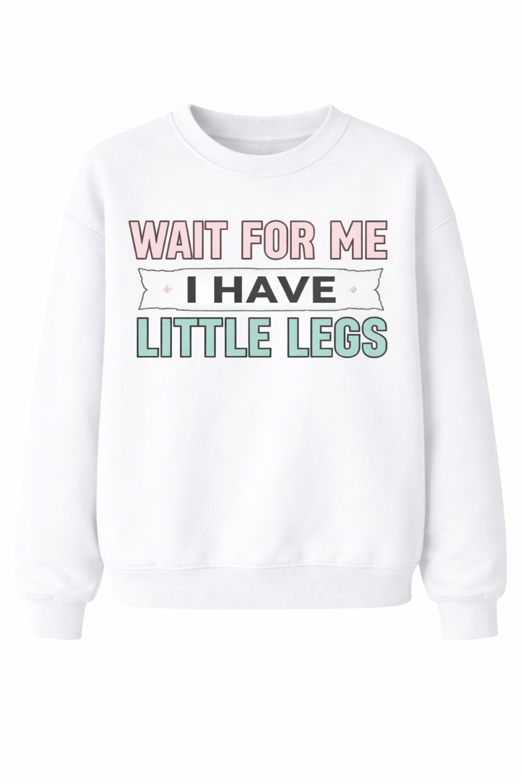 WAIT FOR ME I HAVE LITTLE LEGS